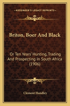 Briton, Boer And Black: Or Ten Years' Hunting, Trading And Prospecting In South Africa