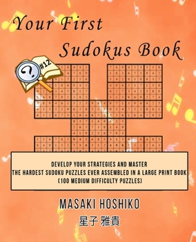 Paperback Your First Sudokus Book #12: Develop Your Strategies And Master The Hardest Sudoku Puzzles Ever Assembled In A Large Print Book (100 Medium Difficu Book