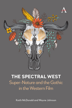 Hardcover The Spectral West: Super-Nature and the Gothic in the Western Film . Book