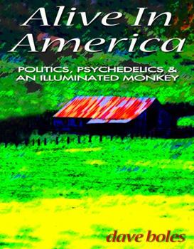 Alive in America : Politics, Psychedelics & an Illuminated Monkey
