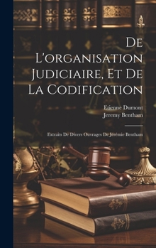 Hardcover De L'organisation Judiciaire, Et De La Codification: Extraits De Divers Ouvrages De Jérémie Bentham [French] Book