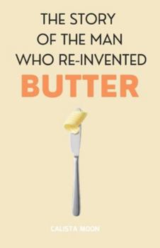 THE STORY OF THE MAN WHO REINVENTED BUTTER