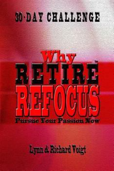 Paperback Why Retire - Refocus: Pursue Your Passion Now - 30-Day Challenge Book