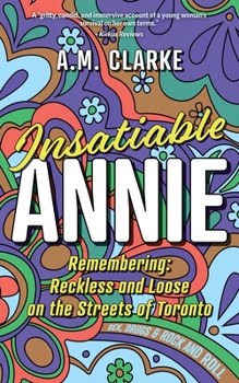 Insatiable Annie: Reckless and Loose on the Streets of Toronto