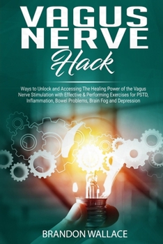 Paperback Vagus Nerve Hack: Ways to Unlock and Accessing The Healing Power of The Vagus Nerve Stimulation with Effective & Performing Exercises fo Book