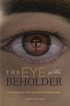 Paperback The Eye of the Beholder: The Gospel of John as Historical Reportage Book