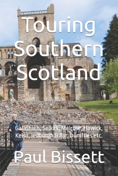 Paperback Touring Southern Scotland: Galashiels, Selkirk, Melrose, Hawick, Kelso, Jedburgh & Ayr, Dumfries etc. Book