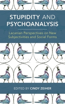 Hardcover Stupidity and Psychoanalysis: Lacanian Perspectives on New Subjectivities and Social Forms Book