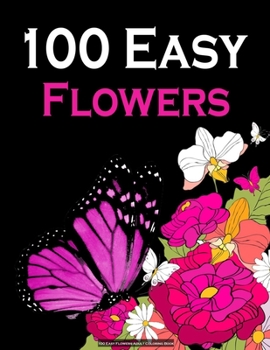 100 Easy Flowers Adult Coloring Book: Beautiful Flowers Coloring Pages with Large Print for Adult Relaxation Best Gift Perfect Coloring Book for Seniors.