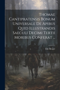 Paperback Thomae Cantipratensis Bonum Universale De Apibus Quid Illustrandis Saeculi Decimi Tertii Moribus Conferat ... [Latin] Book