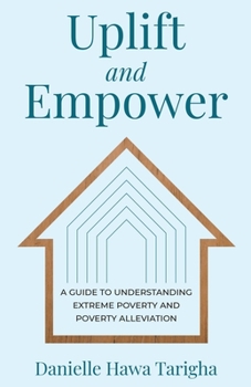 Paperback Uplift and Empower: A Guide to Understanding Extreme Poverty and Poverty Alleviation Book