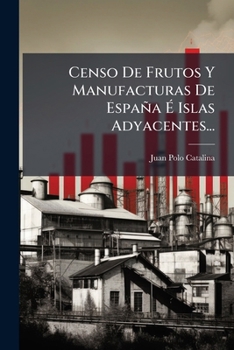 Paperback Censo De Frutos Y Manufacturas De España É Islas Adyacentes... [Spanish] Book
