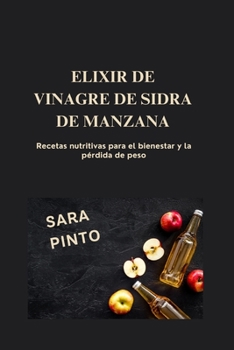 Paperback Elixir de Vinagre de Sidra de Manzana: Recetas nutritivas para el bienestar y la pérdida de peso [Spanish] Book