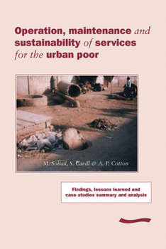 Paperback Operation, Maintenance and Sustainability of Services for the Urban Poor: Findings, Lessons Learned and Case Studies Summary and Analysis Book