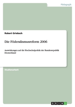 Paperback Die Föderalismusreform 2006: Auswirkungen auf die Hochschulpolitik der Bundesrepublik Deutschland [German] Book
