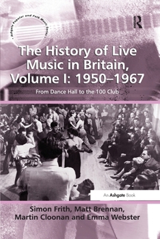 Paperback The History of Live Music in Britain, Volume I: 1950-1967: From Dance Hall to the 100 Club Book