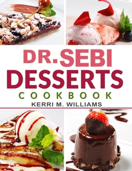 Paperback Dr. Sebi Desserts Cookbook: From Cakes and Cookies, Pies and Pastries, Breads and Buns, to Sweets and Treats, More than 100 Tasty Alkaline Recipes Book