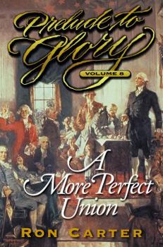 Prelude to Glory, Vol. 8: A More Perfect Union - Book #8 of the Prelude to Glory