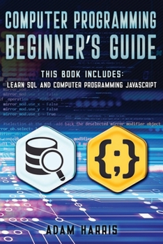 Paperback Computer programming beginner's guide: 2 books in 1: learn sql and computer programming javascript Book