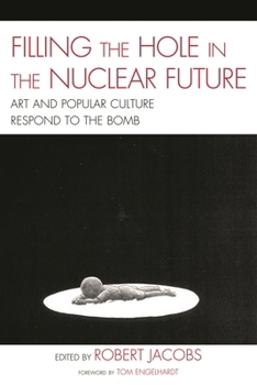 Paperback Filling the Hole in the Nuclear Future: Art and Popular Culture Respond to the Bomb Book