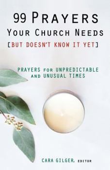 Paperback 99 Prayers Your Church Needs (But Doesn't Know It Yet): Prayers for Unpredictable and Unusual Times Book