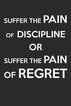 Paperback Suffer The Pain Of Discipline OR Suffer The Pain Of Regret: Motivational Fitness 100 Page Blank Lined Journal Book