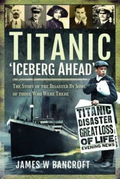 Paperback Titanic: 'Iceberg Ahead': The Story of the Disaster by Some of Those Who Were There Book