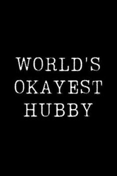 Paperback World's Okayest Hubby: Blank Lined Journal For Taking Notes, Journaling, Funny Gift, Gag Gift For Coworker or Family Member Book