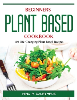 Paperback Beginners Plant Based Cookbook: 100 Life-Changing Plant-Based Recipes Book