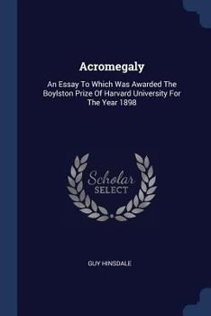 Paperback Acromegaly: An Essay To Which Was Awarded The Boylston Prize Of Harvard University For The Year 1898 Book