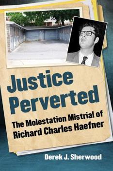 Paperback Justice Perverted: The Molestation Mistrial of Richard Charles Haefner Book