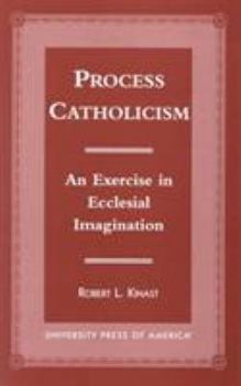 Paperback Process Catholicism: An Exercise in Ecclesial Imagination Book