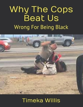 Why The Cops Beat Us: Wrong For Being Black