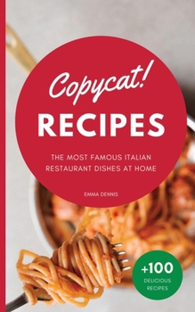 Paperback Copycat Recipes: The Ultimate Step-by-Step Cookbook on How to Make the Most Delicious Italian Restaurant Dishes at Home Book