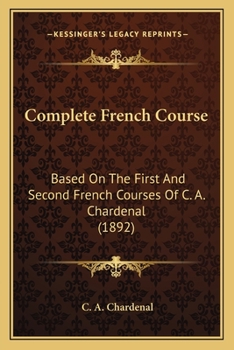 Paperback Complete French Course: Based On The First And Second French Courses Of C. A. Chardenal (1892) Book