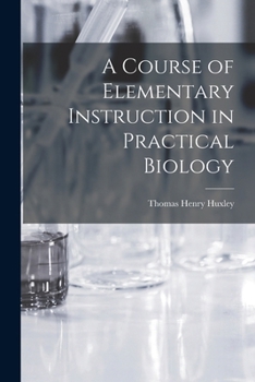 Course of Elementary Instruction in Practical Biology