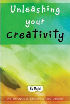 Paperback Unleashing Your Creativity: A short guide to becoming more creative! Book