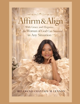 Affirm & Align: Affirm & Align With Grace & Elegance The Woman of God Can Succeed in Any Situation