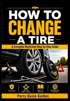 Paperback How to Change a Tire: A Complete Illustrated Step-by-Step Guide Book