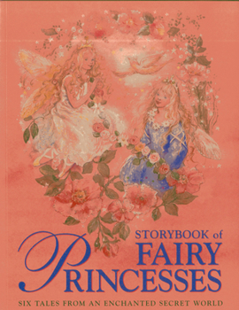 Paperback Storybook of Fairy Princesses: Six Tales from an Enchanted Secret World Book