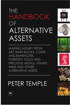 Hardcover The Handbook of Alternative Assets: Making Money from Art, Rare Books, Coins and Banknotes, Forestry, Gold and Precious Metals, Stamps, Wine and Other Book