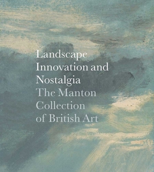 Hardcover Landscape, Innovation, and Nostalgia: The Manton Collection of British Art Book