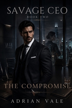 The Compromise: A Dark Billionaire CEO Enemies to Lovers Workplace Romance (Savage CEO)