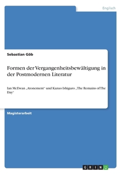 Paperback Formen der Vergangenheitsbewältigung in der Postmodernen Literatur: Ian McEwan "Atonement" und Kazuo Ishiguro "The Remains of The Day" [German] Book