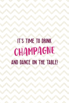 It's Time To Drink Champagne And Dance On The Table!: Party Notebook Journal Composition Blank Lined Diary Notepad 120 Pages Paperback White