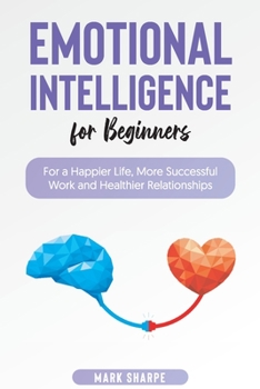 Paperback Emotional Intelligence for Beginners: For a Happier Life, More Successful Work and Healthier Relationships Book