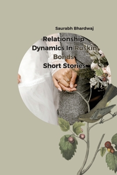Paperback Relationship Dynamics in Ruskin Bond's Short Stories Book