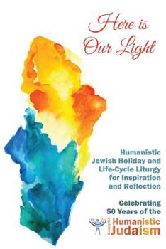 Paperback Here Is Our Light: Humanistic Jewish Holiday and Life-Cycle Liturgy for Inspiration and Reflection Book