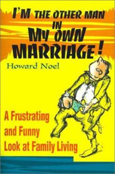 I'm the Other Man in My Own Marriage : A Frustrating and Funny Look at Family Living