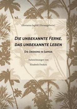 Paperback Die unbekannte Ferne, das unbekannte Leben: Die Deekens in Samoa [German] Book